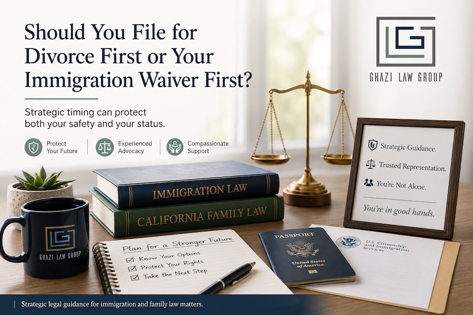 Strategic legal guidance for your future - ghazi law group - should i file for divorce or immigration waiver first